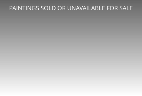 PAINTINGS SOLD OR UNAVAILABLE FOR SALE