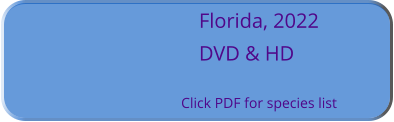 Florida, 2022 DVD & HD  Click PDF for species list