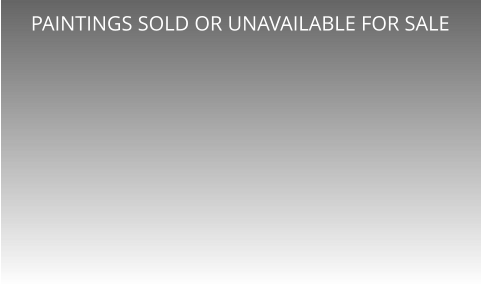 PAINTINGS SOLD OR UNAVAILABLE FOR SALE
